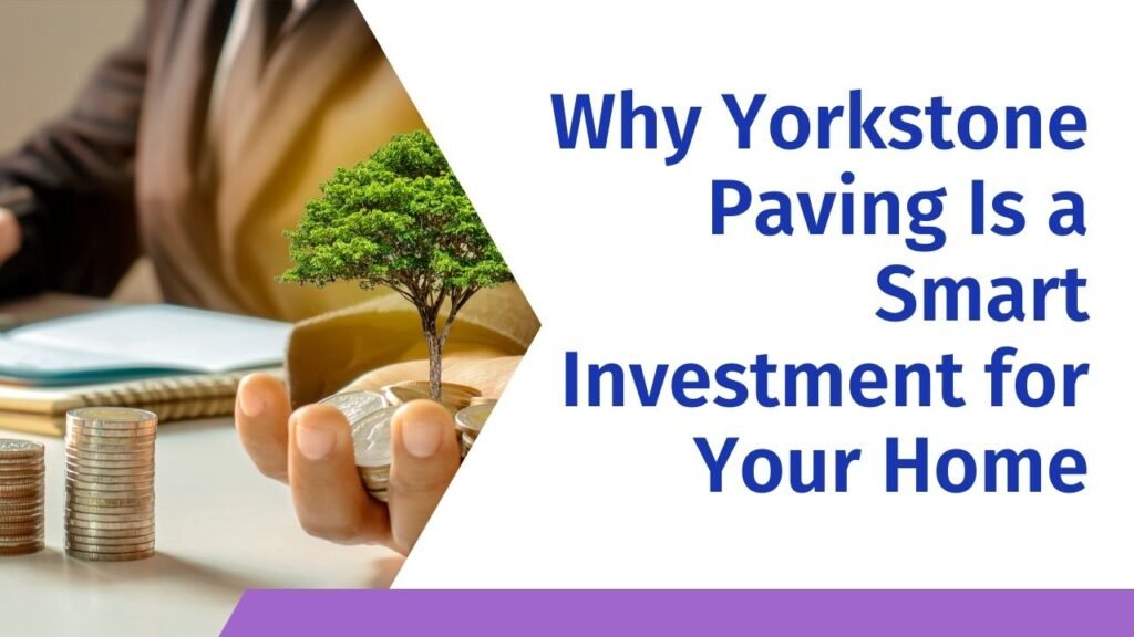 Why Yorkstone Paving Is a Smart Investment for Your Home